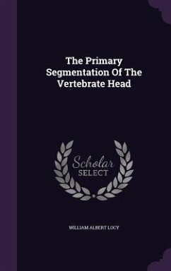 The Primary Segmentation Of The Vertebrate Head - Locy, William Albert