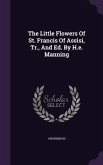 The Little Flowers Of St. Francis Of Assisi, Tr., And Ed. By H.e. Manning