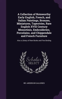 A Collection of Noteworthy Early English, French, and Italian Paintings, Bronzes, Miniatures, Tapestries, Rare English XVIII Century Mezzotinis, Embroideries, Porcelains, and Chippendale and French Furniture - Anderson Galleries, Inc