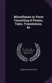 Miscellanies in Verse Consisting of Poems, Tales, Translations, &c