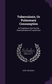 Tuberculosis, Or Pulmonary Consumption: Its Prophylaxis And Cure By Suralimentation Of Liquid Food