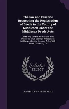 The law and Practice Respecting the Registration of Deeds in the County of Middlesex Under the Middlesex Deeds Acts - Fortescue-Brickdale, Charles