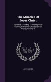 The Miracles Of Jesus Christ: Explained According To Their Spiritual Meaning, In The Way Of Question And Answer, Volume 10