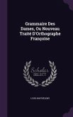 Grammaire Des Dames, Ou Nouveau Traité D'Orthographe Françoise