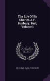 The Life Of Sir Charles J. F. Bunbury, Bart, Volume 1