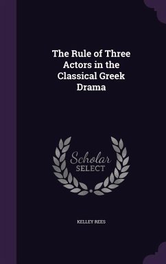 The Rule of Three Actors in the Classical Greek Drama - Rees, Kelley
