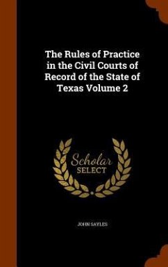 The Rules of Practice in the Civil Courts of Record of the State of Texas Volume 2 - Sayles, John