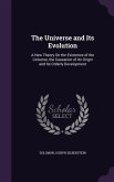 The Universe and Its Evolution: A New Theory On the Existence of the Universe, the Causation of Its Origin and Its Orderly Development