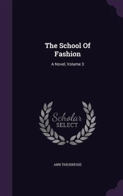 The School Of Fashion: A Novel, Volume 3 - Thicknesse, Ann