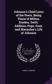 Johnson's Chief Lives of the Poets, Being Those of Milton, Dryden, Swift, Addison, Pope, Gray, and Macaulay's Life of Johnson