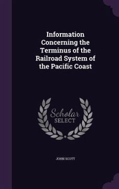 Information Concerning the Terminus of the Railroad System of the Pacific Coast - Scott, John