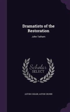 Dramatists of the Restoration: John Tatham - Cokain, Aston; Crown, Aston