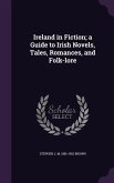 Ireland in Fiction; a Guide to Irish Novels, Tales, Romances, and Folk-lore