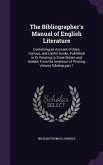The Bibliographer's Manual of English Literature: Containing an Account of Rare, Curious, and Useful Books, Published in Or Relating to Great Britain