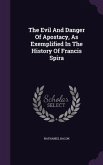 The Evil And Danger Of Apostacy, As Exemplified In The History Of Francis Spira