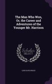 The Man Who Won, Or, the Career and Adventures of the Younger Mr. Harrison