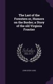 The Last of the Foresters or, Humors on the Border; a Story of the old Virginia Frontier