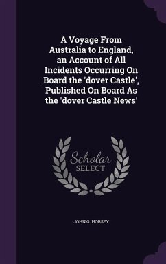 A Voyage From Australia to England, an Account of All Incidents Occurring On Board the 'dover Castle', Published On Board As the 'dover Castle News' - Horsey, John G.