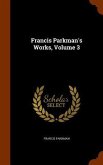 Francis Parkman's Works, Volume 3