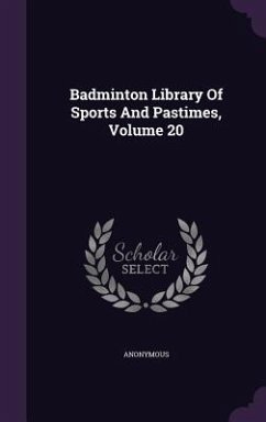 Badminton Library Of Sports And Pastimes, Volume 20 - Anonymous