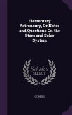 Elementary Astronomy, Or Notes and Questions On the Stars and Solar System