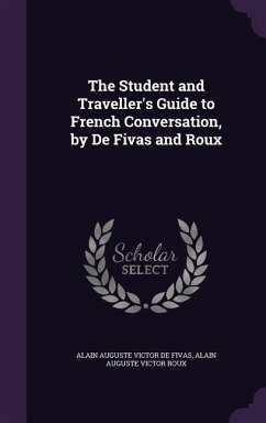 The Student and Traveller's Guide to French Conversation, by De Fivas and Roux - De Fivas, Alain Auguste Victor; Roux, Alain Auguste Victor