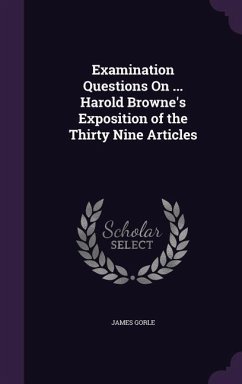 Examination Questions On ... Harold Browne's Exposition of the Thirty Nine Articles - Gorle, James