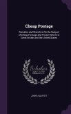 Cheap Postage: Remarks and Statistics On the Subject of Cheap Postage and Postal Reform in Great Britain and the United States