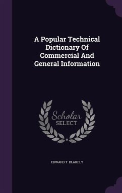 A Popular Technical Dictionary Of Commercial And General Information - Blakely, Edward T