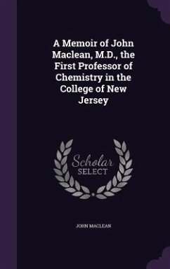 A Memoir of John Maclean, M.D., the First Professor of Chemistry in the College of New Jersey - Maclean, John