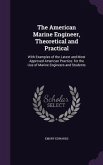 The American Marine Engineer, Theoretical and Practical: With Examples of the Latest and Most Approved American Practice. for the Use of Marine Engine