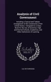 Analysis of Civil Government: Including a Topical and Tabular Arrangement of the Constitution of the United States: Designed As a Class-Book for the