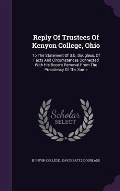 Reply Of Trustees Of Kenyon College, Ohio: To The Statement Of D.b. Douglass, Of Facts And Circumstances Connected With His Recent Removal From The Pr - College, Kenyon