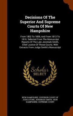 Decisions Of The Superior And Supreme Courts Of New Hampshire: From 1802 To 1809, And From 1813 To 1816. Selected From The Manuscript Reports Of The L - Smith, Jeremiah