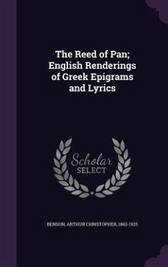 The Reed of Pan; English Renderings of Greek Epigrams and Lyrics - Benson, Arthur Christopher
