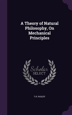 A Theory of Natural Philosophy, On Mechanical Principles - Pasley, T H