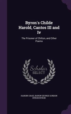 Byron's Childe Harold, Cantos III and Iv: The Prisoner of Chilton, and Other Poems - Craig, Hardin; Byron, Baron George Gordon Byron