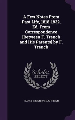 A Few Notes From Past Life, 1818-1832, Ed. From Correspondence [Between F. Trench and His Parents] by F. Trench - Trench, Francis; Trench, Richard