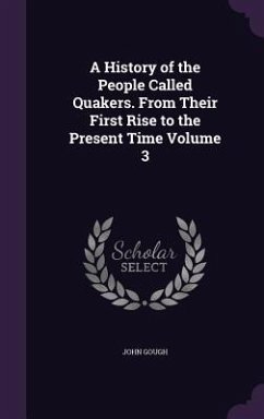 A History of the People Called Quakers. from Their First Rise to the Present Time Volume 3 - Gough, John