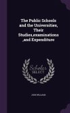 The Public Schools and the Universities, Their Studies, examinations, and Expenditure