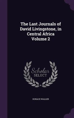 The Last Journals of David Livingstone, in Central Africa Volume 2 - Waller, Horace
