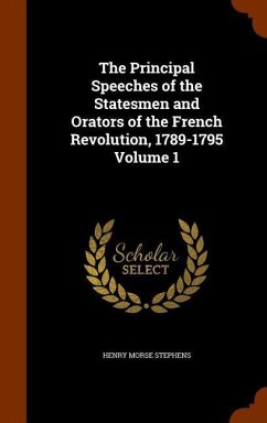 The Principal Speeches of the Statesmen and Orators of the French Revolution, 1789-1795 Volume 1 - Stephens, Henry Morse