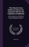 The Church of our Fathers as Seen in St. Osmund's Rite for the Cathedral of Salisbury: With Dissertations on the Belief and Ritual in England Before a