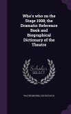 Who's who on the Stage 1908; the Dramatic Reference Book and Biographical Dictionary of the Theatre