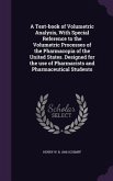 A Text-book of Volumetric Analysis, With Special Reference to the Volumetric Processes of the Pharmacopia of the United States. Designed for the use of Pharmacists and Pharmaceutical Students