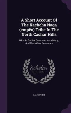 A Short Account Of The Kachcha Naga (empêo) Tribe In The North Cachar Hills: With An Outline Grammar, Vocabulary, And Illustrative Sentences - Soppitt, C. A.