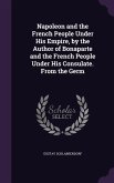 Napoleon and the French People Under His Empire, by the Author of Bonaparte and the French People Under His Consulate. From the Germ