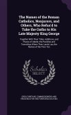 The Names of the Roman Catholics, Nonjurors, and Others, Who Refus'd to Take the Oaths to His Late Majesty King George: Together With Their Titles, Ad