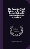 The Champion Tariff Swindle of the World. Friendly Letters to American Farmers and Others