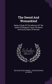 The Sword And Womankind: Being A Study Of The Influence Of the Queen Of Weapons Upon The Moral And Social Status Of Women